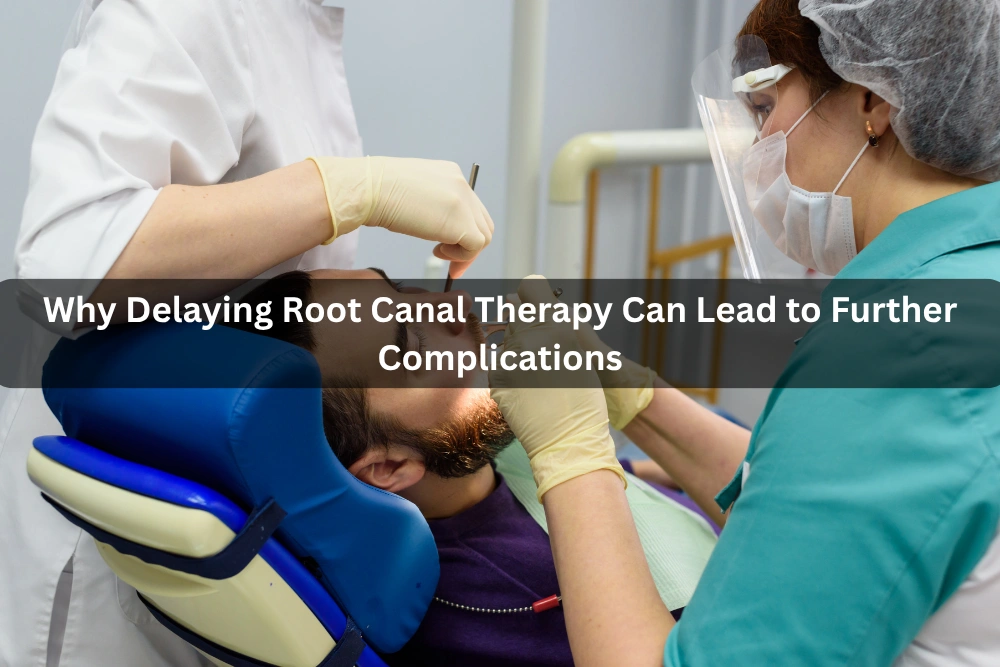 Why Delaying Root Canal Therapy Can Lead to Further Complications